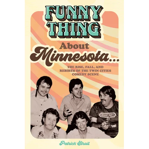 Funny Thing about Minnesota...: The Rise, Fall, and Rebirth of the Twin Cities Comedy Scene - Paperback