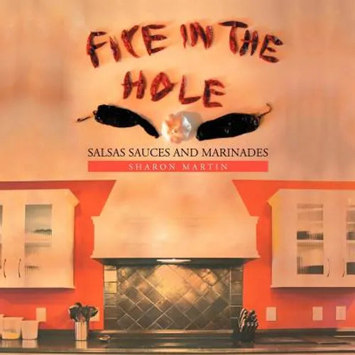 Fire in the Hole: Salsas Sauces and Marinades - Paperback