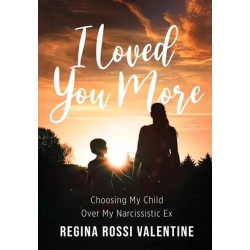 I Loved You More: Choosing My Child Over My Narcissistic Ex - Hardcover