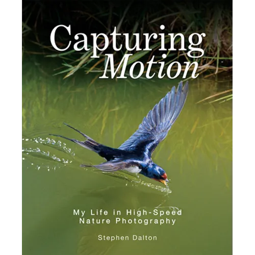 Capturing Motion: My Life in High-Speed Nature Photography - Hardcover