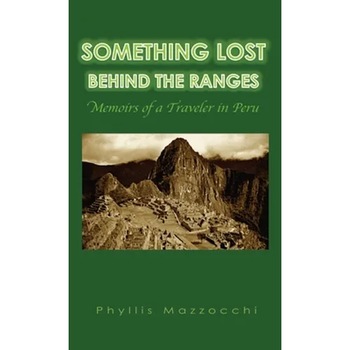 Something Lost Behind the Ranges: Memoirs of a Traveler in Peru - Hardcover