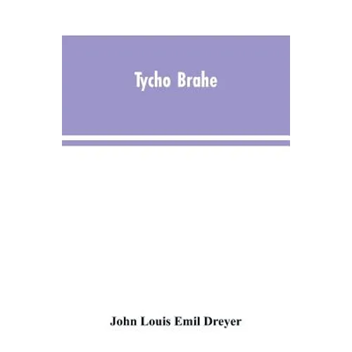Tycho Brahe: a picture of scientific life and work in the sixteenth century - Paperback