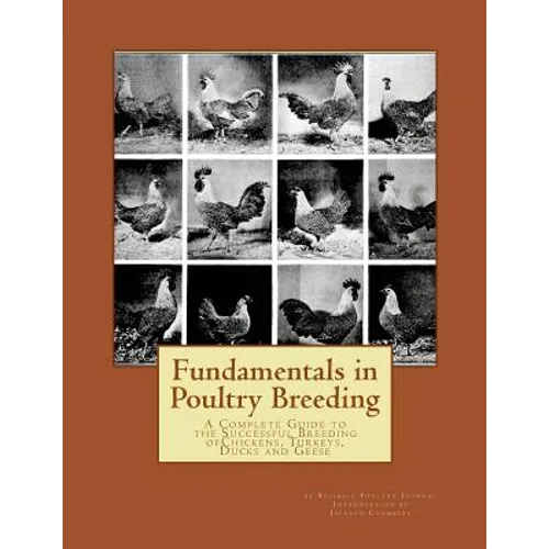Fundamentals in Poultry Breeding: A Complete Guide to the Successful Breeding ofChickens, Turkeys, Ducks and Geese - Paperback