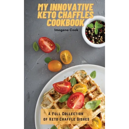 My Innovative Keto Chaffles Cookbook: A Full Collection of Keto Chaffle Dishes - Hardcover