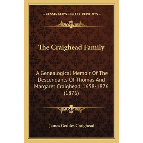 The Craighead Family: A Genealogical Memoir Of The Descendants Of Thomas And Margaret Craighead, 1658-1876 (1876) - Paperback