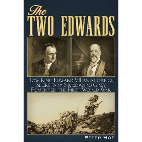The Two Edwards: How King Edward VII and Foreign Secretary Sir Edward Grey Fomented the First World War - Paperback