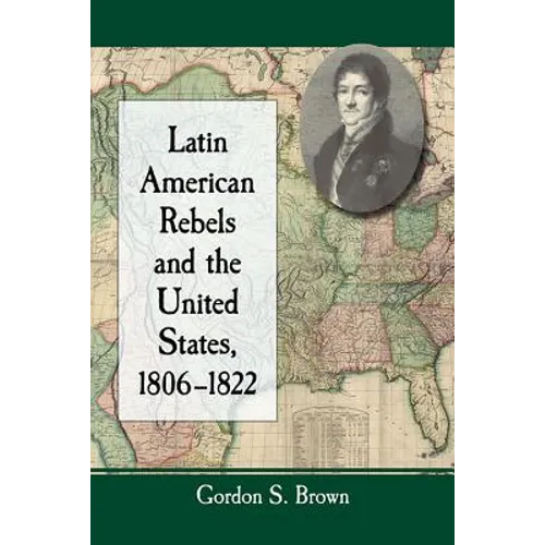 Latin American Rebels and the United States, 1806-1822 - Paperback
