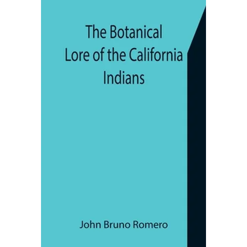 The Botanical Lore of the California Indians with Side Lights on Historical Incidents in California - Paperback