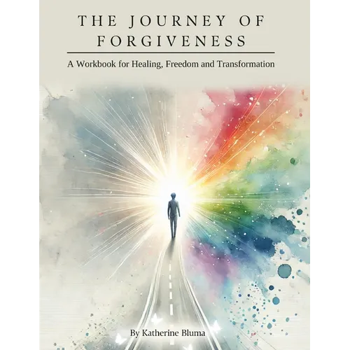 The Journey of Forgiveness: A Workbook for Healing, Freedom and Transformation - Paperback