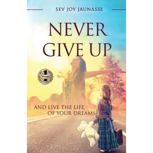 Never Give Up: And Live the Life of Your Dreams - Paperback