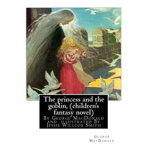The princess and the goblin, By George MacDonald (children's fantasy novel): illustrated By Jessie Willcox Smith (September 6, 1863 - May 3, 1935) was - Paperback