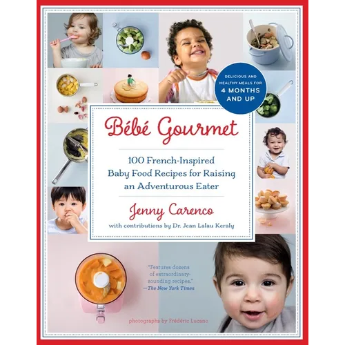 Bébé Gourmet: 100 French-Inspired Baby Food Recipes for Raising an Adventurous Eater - Paperback