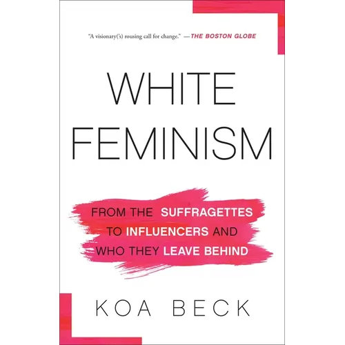 White Feminism: From the Suffragettes to Influencers and Who They Leave Behind - Paperback
