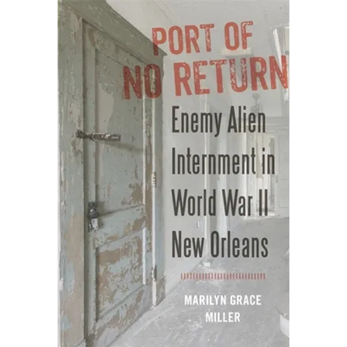 Port of No Return: Enemy Alien Internment in World War II New Orleans - Paperback