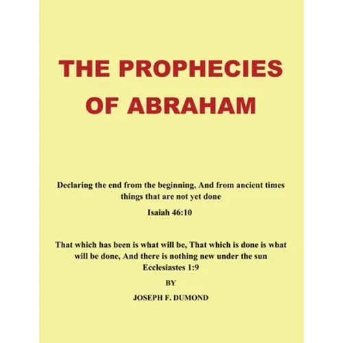 The Prophecies of Abraham: Declaring the End from the Beginning, and from Ancient Times Things That Are Not yet Done - Paperback