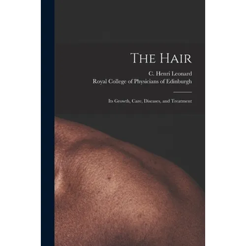 The Hair: Its Growth, Care, Diseases, and Treatment - Paperback