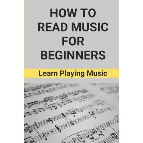 How To Read Music For Beginners: Learn Playing Music: How To Read Music Beginners - Paperback