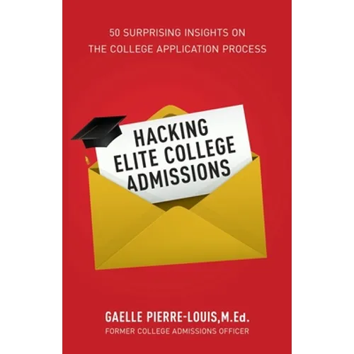 Hacking Elite College Admissions: 50 Surprising Insights on the College Application Process - Paperback