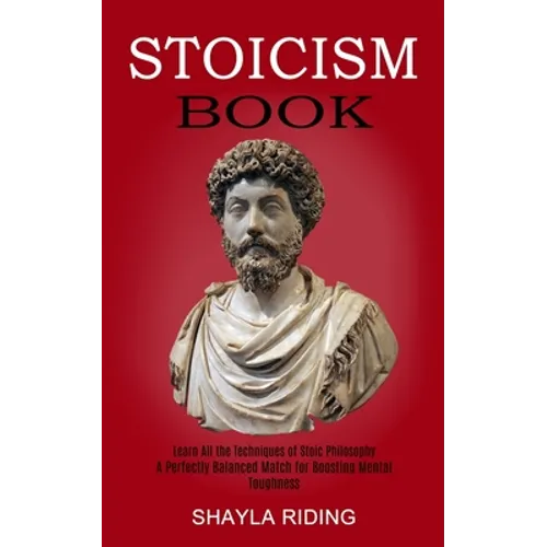 Stoicism Book: Learn All the Techniques of Stoic Philosophy and Nlp (A Perfectly Balanced Match for Boosting Mental Toughness) - Paperback