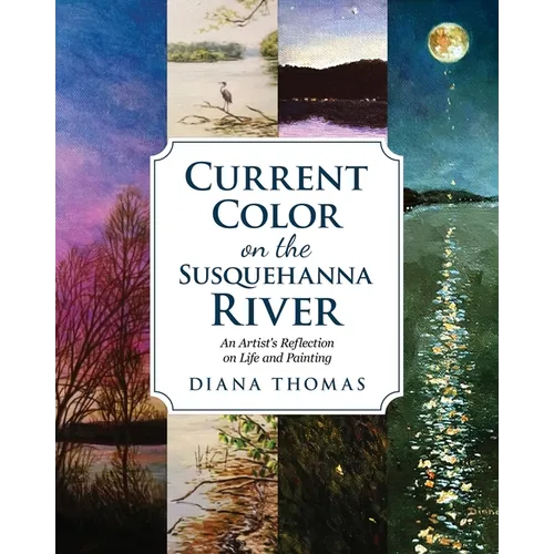 Current Color on the Susquehanna River: An Artist's Refection on Life and Painting - Paperback