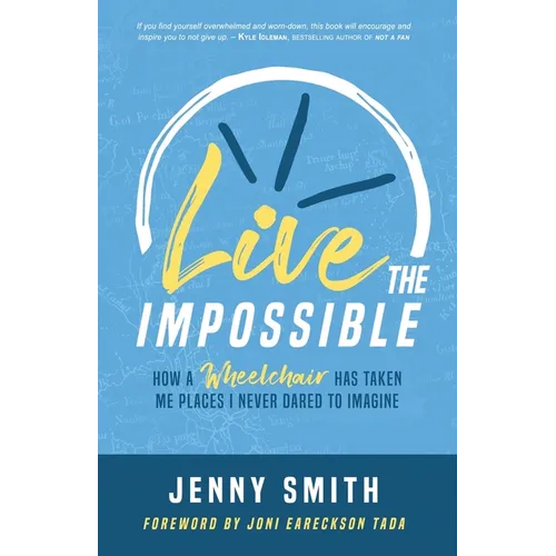 Live the Impossible: How a Wheelchair has Taken Me Places I Never Dared to Imagine - Paperback
