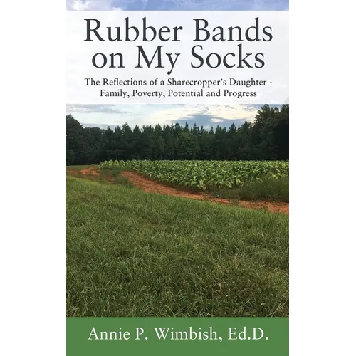 Rubber Bands on My Socks: The Reflections of a Sharecropper's Daughter - Family, Poverty, Potential and Progress - Paperback