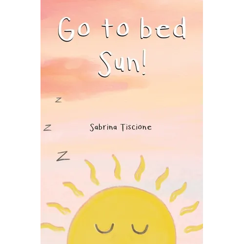 Go to Bed Sun! - Hardcover