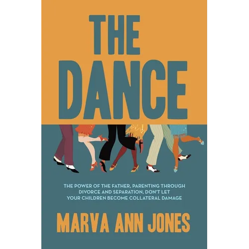The Dance: The Power of the Father, Parenting Through Divorce and Separation, Don't Let Your Children Become Collateral Damage - Paperback
