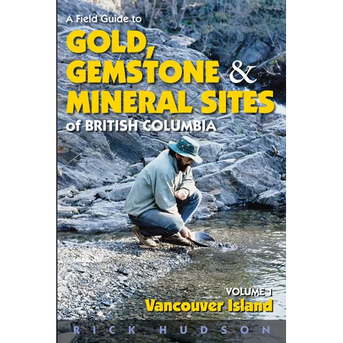 A Field Guide to Gold, Gemstone and Mineral Sites of British Columbia Vol. 1: Vancouver Island - Paperback