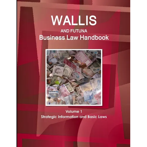 Wallis & Futuna Business Law Handbook Volume 1 Strategic Information and Basic Laws - Paperback