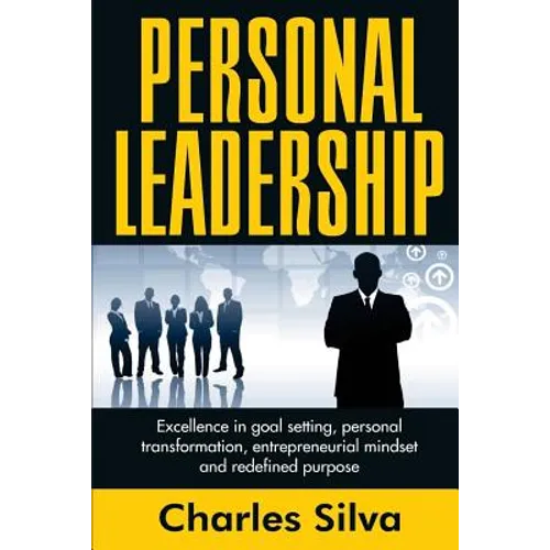 Personal Leadership: Excellence in Goal Setting, Personal Transformation, Entrepreneurial Mindset and Redefined Purpose - Paperback