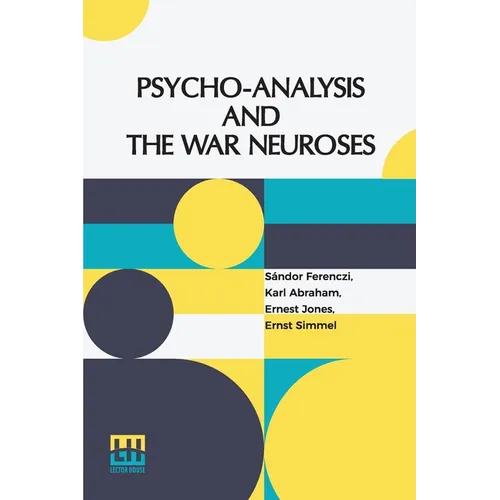 Psycho-Analysis And The War Neuroses: By Drs. S. Ferenczi (Budapest), Karl Abraham (Berlin), Ernst Simmel (Berlin), And Ernest Jones (London) Introduc - Paperback
