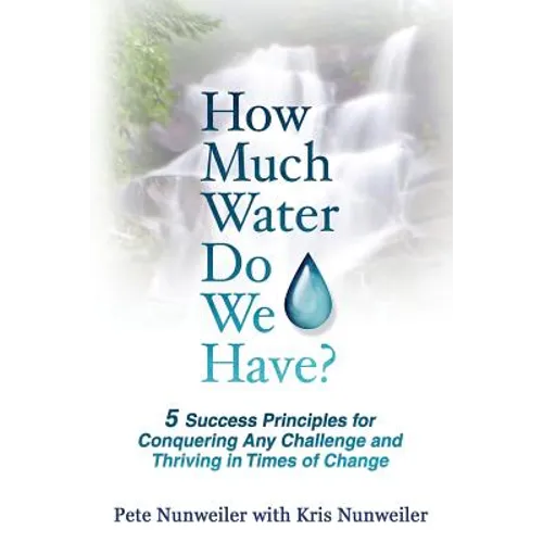 How Much Water Do We Have: 5 Success Principles for Conquering Any Challenge and Thriving in Times of Change - Paperback