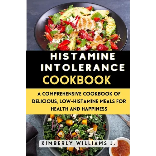 Histamine Intolerance Cookbook: A Comprehensive Cookbook of Delicious, Low-Histamine Meals for Health and Happiness - Paperback