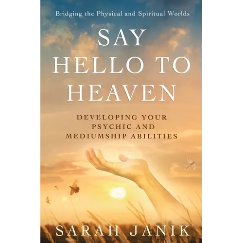 Say Hello to Heaven: Developing Your Psychic and Mediumship Abilities - Paperback