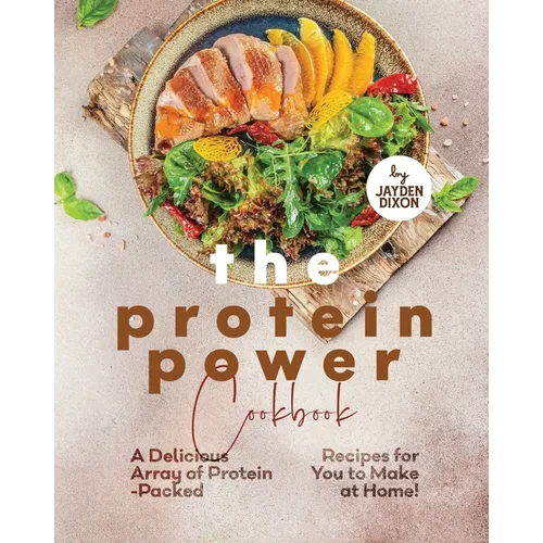 The Protein Power Cookbook: A Delicious Array of Protein-Packed Recipes for You to Make at Home! - Paperback