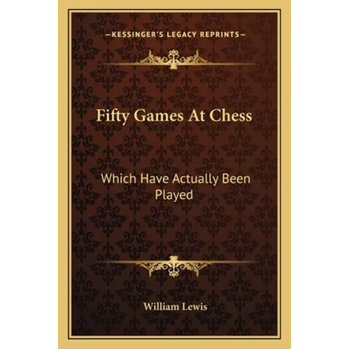 Fifty Games At Chess: Which Have Actually Been Played - Paperback