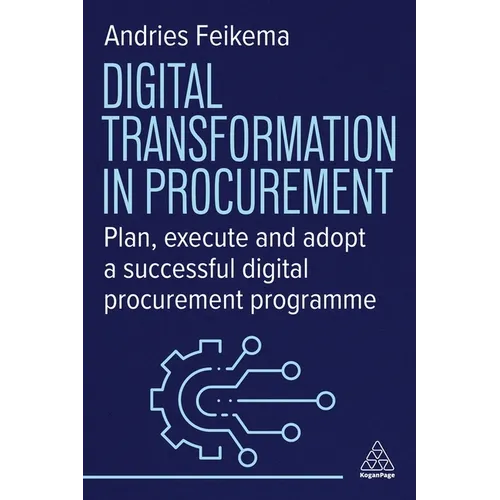 Digital Transformation in Procurement: Plan, Execute and Adopt a Successful Digital Procurement Programme - Paperback
