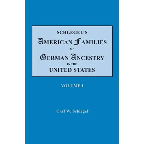 Schlegel's American Families of German Ancestry in the United States. In Four Volumes. Volume I - Paperback