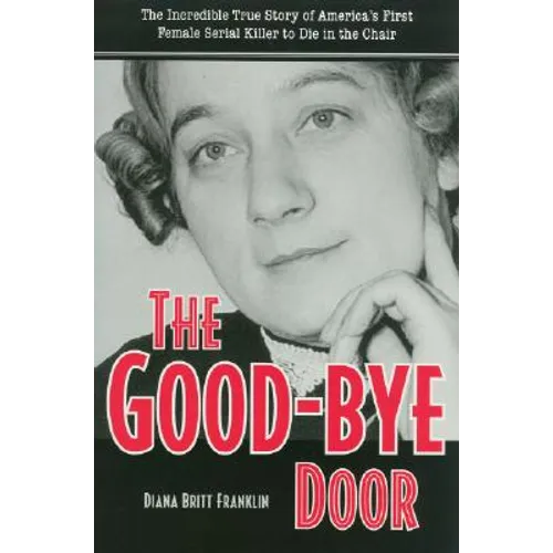 The Good-Bye Door: The Incredible True Story of America's First Female Serial Killer to Die in the Chair - Paperback