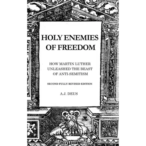 Holy Enemies of Freedom: How Martin Luther Unleashed the Beast of Anti-Semitism - Hardcover