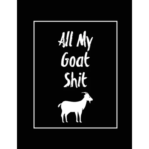 All My Goat Shit, Goat Log: Goats Owners Book, Record Vital Information, Keeping Track, Farm Notes, Breeding & Kidding Diary Records, Gift, Journal, N - Paperback