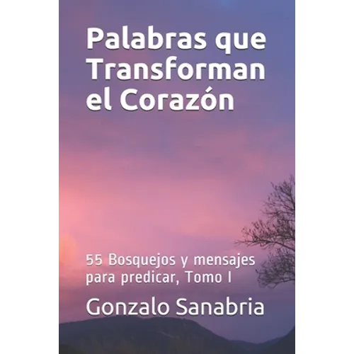 Palabras que Transforman el Corazon: Bosquejos y mensajes para predicar, Tomo I - Paperback