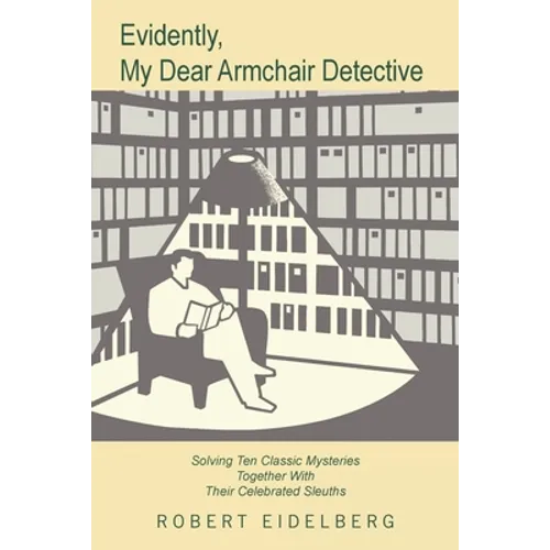 Evidently, My Dear Armchair Detective: Solving Ten Classic Mysteries Together with Their Celebrated Sleuths - Paperback