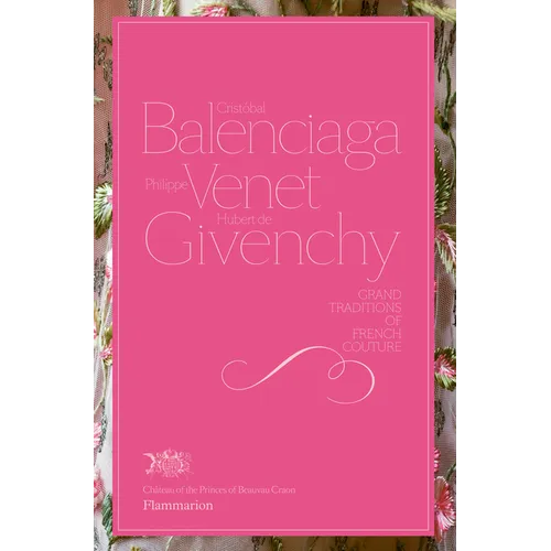 Cristobal Balenciaga, Philippe Venet, Hubert de Givenchy: Grand Traditions in French Couture - Hardcover