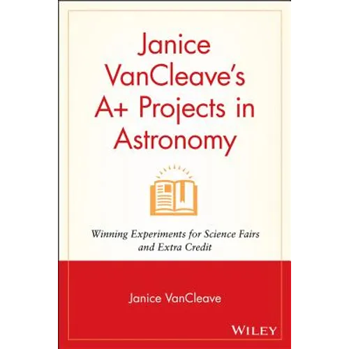 Janice VanCleave's A+ Projects in Astronomy: Winning Experiments for Science Fairs and Extra Credit - Paperback