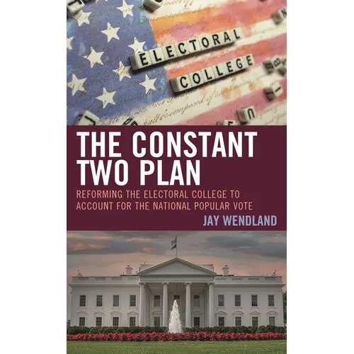 The Constant Two Plan: Reforming the Electoral College to Account for the National Popular Vote - Hardcover