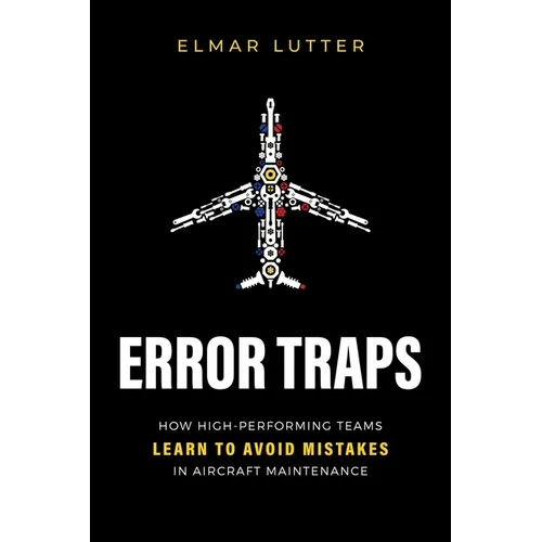Error Traps: How High-Performing Teams Learn to Avoid Mistakes in Aircraft Maintenance - Paperback