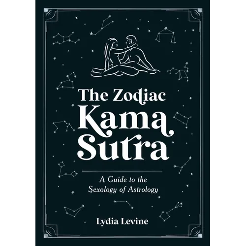 The Zodiac Kama Sutra: A Guide to the Sexology of Astrology - Paperback