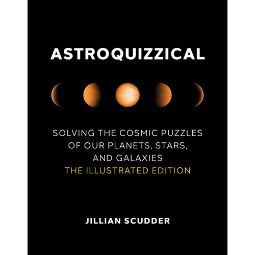 Astroquizzical: Solving the Cosmic Puzzles of Our Planets, Stars, and Galaxies: The Illustrated Edition - Hardcover